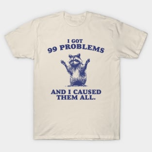 99 Poblems And I Caused Them All - Unisex T-Shirt